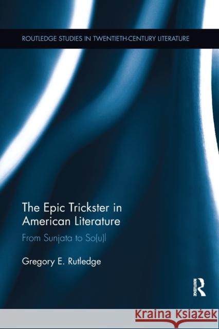 The Epic Trickster in American Literature: From Sunjata to So(u)L Gregory E. Rutledge 9781138107854 Taylor and Francis - książka