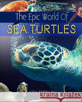 The Epic World Of Sea Turtles Mattison, John 9781547264483 Createspace Independent Publishing Platform - książka