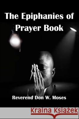 The Epiphanies of Prayer Book Rev Don W. Moses 9781984371768 Createspace Independent Publishing Platform - książka
