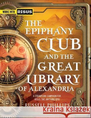 The Epiphany Club and the Great Library of Alexandria: A Steampunk campaign for RISUS: The Anything RPG Russell Phillips   9781912680955 Shilka Publishing - książka