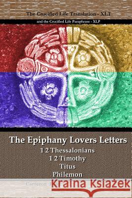 The Epiphany Lovers Letters: Crucified Life translations of 1 2 Thessalonians 1 2 Timothy Titus Philemon Fultz, Cameron 9781983451652 Createspace Independent Publishing Platform - książka