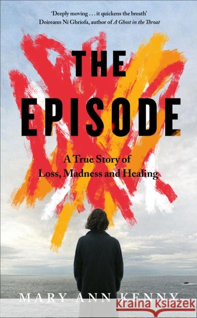 The Episode: A True Story of Loss, Madness and Healing Mary Ann Kenny 9781844886876 Penguin Books Ltd - książka