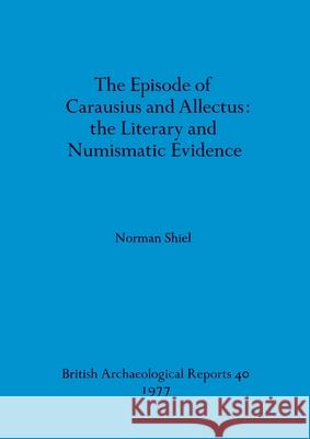 The Episode of Carausius and Allectus: the Literary and Numismatic Evidence Shiel, Norman 9780904531787 BAR Publishing - książka