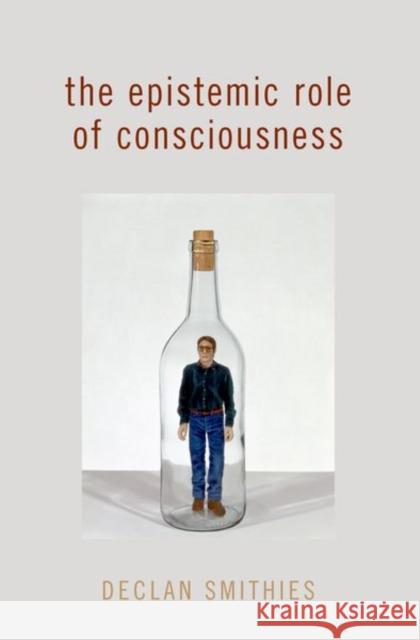 The Epistemic Role of Consciousness Declan (Professor of Philosophy, Professor of Philosophy, The Ohio State University) Smithies 9780197680001 Oxford University Press Inc - książka