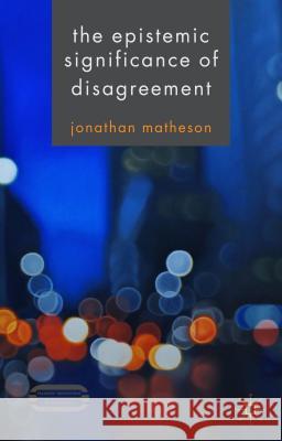 The Epistemic Significance of Disagreement Jonathan Matheson 9781137400895 Palgrave MacMillan - książka