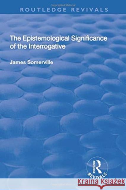 The Epistemological Significance of the Interrogative James Somerville 9781138727571 Taylor and Francis - książka