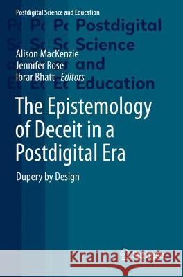 The Epistemology of Deceit in a Postdigital Era: Dupery by Design MacKenzie, Alison 9783030721565 Springer International Publishing - książka