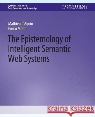 The Epistemology of Intelligent Semantic Web Systems Mathieu d'Aquin Enrico Motta  9783031794704 Springer International Publishing AG - książka