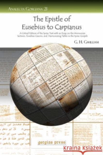 The Epistle of Eusebius to Carpianus: A Critical Edition of the Syriac Text with an Essay on the Ammonian Sections, Eusebian Canons, and Harmonizing Tables in the Syriac Gospels George Henry Gwilliam 9781593334994 Gorgias Press - książka