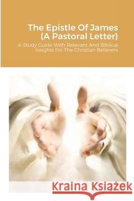 The Epistle Of James (A Pastoral Letter): A Study Guide With Relevant And Biblical Insights For The Christian Believers Joseph Roosevelt, Sr. Rogers 9781716642296 Lulu.com - książka
