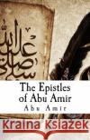 The Epistles of Abu Amir Abu Amir 9781519555670 Createspace Independent Publishing Platform