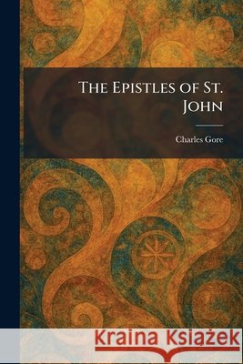 The Epistles of St. John Gore, Charles 9781025507842 Tradd Street Press - książka