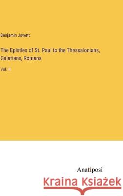 The Epistles of St. Paul to the Thessalonians, Galatians, Romans: Vol. II Benjamin Jowett 9783382300395 Anatiposi Verlag - książka