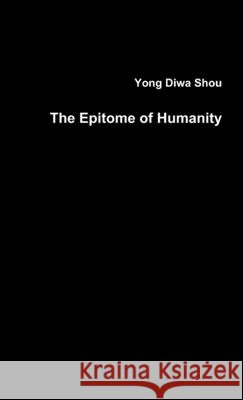The Epitome of Humanity Yong Diwa Shou 9781300243854 Lulu.com - książka