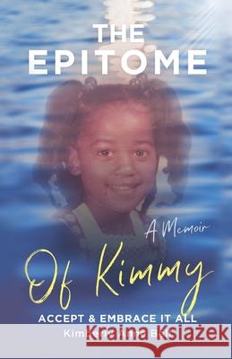 The Epitome of Kimmy: Accept & Embrace It All Kimberly Anne Bell 9781737624004 K.I.M Press - książka