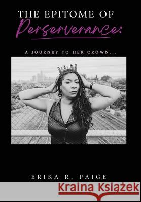 The Epitome of Perseverance: A Journey to Her Crown... Erika R. Paige 9781736504222 Imperfect Paige Publishing, LLC. - książka