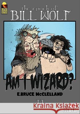 The Epoch of Bill Wolf II: Am I Wizard? E. Bruce McClelland 9781502533074 Createspace Independent Publishing Platform - książka