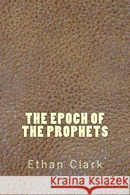 The Epoch of the Prophets Ethan Clark 9781721922734 Createspace Independent Publishing Platform - książka