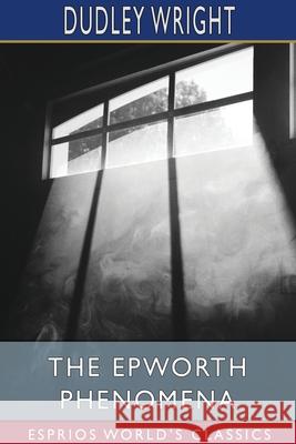The Epworth Phenomena (Esprios Classics) Dudley Wright 9781034318477 Blurb - książka