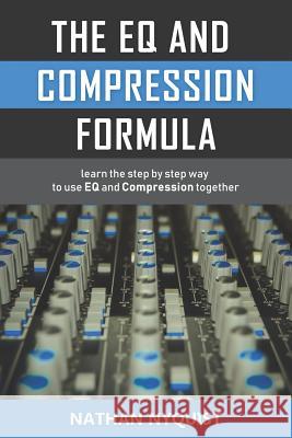 The Eq and Compression Formula: Learn the Step by Step Way to Use Eq and Compression Together Nathan Nyquist 9781980601807 Independently Published - książka