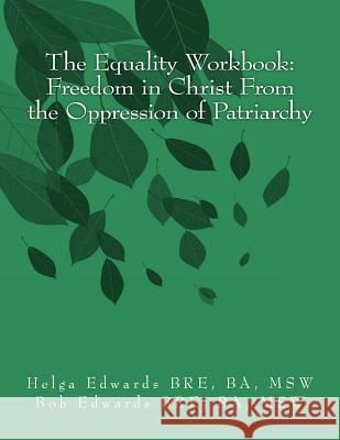 The Equality Workbook: Freedom in Christ from the Oppression of Patriarchy Bob Edward Helga Edward 9781541090002 Createspace Independent Publishing Platform - książka