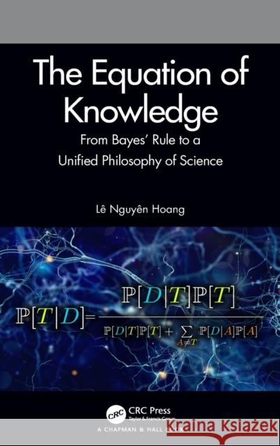 The Equation of Knowledge: From Bayes' Rule to a Unified Philosophy of Science Le Nguyen Hoang 9780367428150 CRC Press - książka