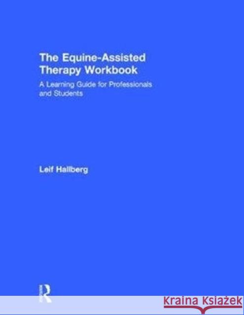 The Equine-Assisted Therapy Workbook: A Learning Guide for Professionals and Students Leif Hallberg (private practice, Montana, USA) 9781138216129 Taylor & Francis Ltd - książka