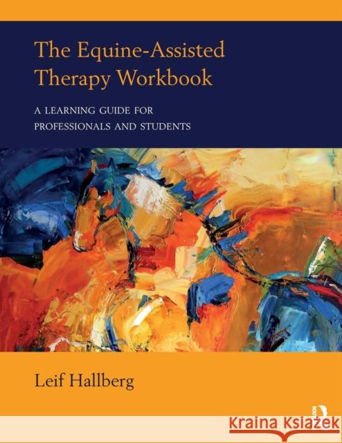 The Equine-Assisted Therapy Workbook: A Learning Guide for Professionals and Students Leif Hallberg 9781138216198 Routledge - książka