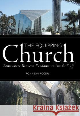 The Equipping Church: Somewhere Between Fundamentalism and Fluff Ronnie W. Rogers 9781490889016 WestBow Press - książka