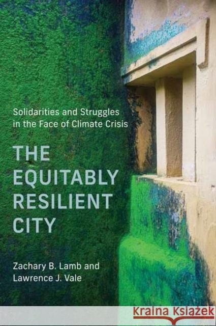 The Equitably Resilient City: Solidarities and Struggles in the Face of Climate Crisis Lawrence J. Vale 9780262549868 MIT Press Ltd - książka