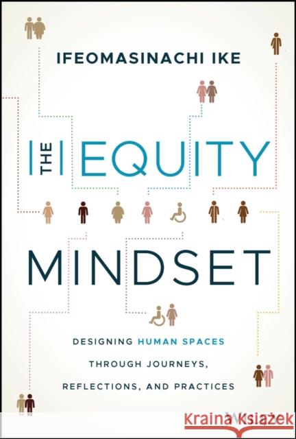 The Equity Mindset: Designing Human Spaces Through Journeys, Reflections and Practices Ifeomasinachi Ike 9781394152193 John Wiley & Sons Inc - książka