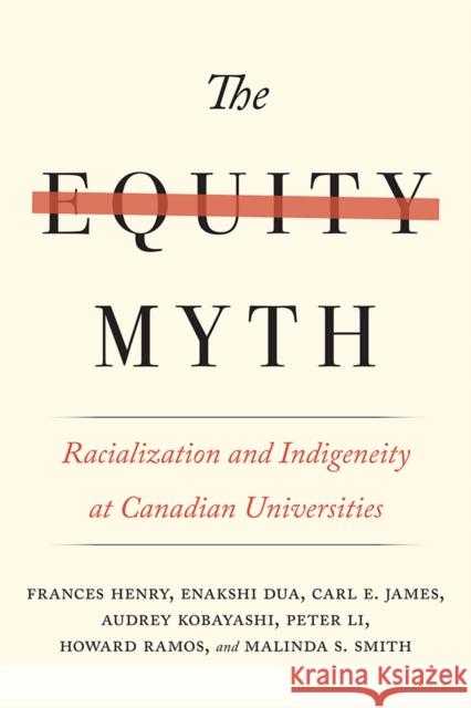 The Equity Myth: Racialization and Indigeneity at Canadian Universities Frances Henry Enakshi Dua Carl E. James 9780774834896 UBC Press - książka