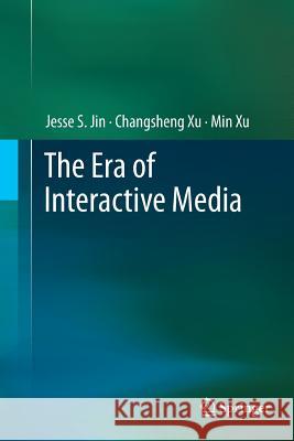 The Era of Interactive Media Prof Jesse S. Universit Changsheng Xu Min Xu 9781489985651 Springer - książka