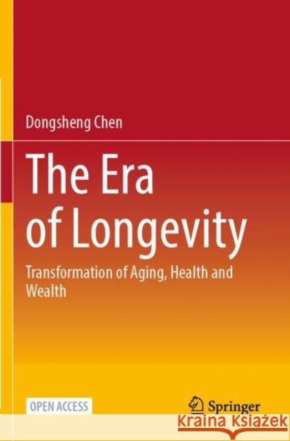 The Era of Longevity: Transformation of Aging, Health and Wealth Dongsheng Chen 9789811967863 Springer - książka