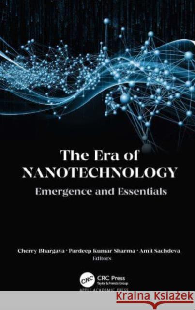 The Era of Nanotechnology: Emergence and Essentials Cherry Bhargava Pardeep Kumar Sharma Amit Sachdeva 9781774639337 Apple Academic Press - książka