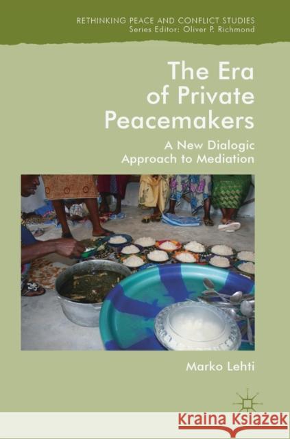 The Era of Private Peacemakers: A New Dialogic Approach to Mediation Lehti, Marko 9783319912004 Palgrave MacMillan - książka