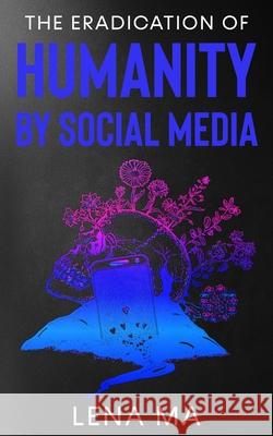 The Eradication of Humanity by Social Media Lena Ma 9781952716294 Lena Ma - książka