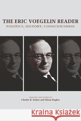 The Eric Voegelin Reader: Politics, History, Consciousness Charles R. Embry Glenn Hughes 9780826222893 University of Missouri Press - książka