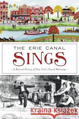 The Erie Canal Sings: A Musical History of New York's Grand Waterway Bill Hullfish 9781467142090 History Press - książka