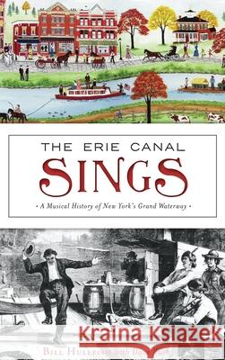 The Erie Canal Sings: A Musical History of New York's Grand Waterway Bill Hullfish Dave Ruch 9781540239419 History Press Library Editions - książka