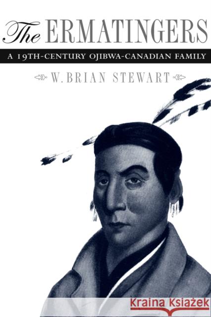 The Ermatingers: A 19th-Century Ojibwa-Canadian Family Stewart, W. Brian 9780774812337 University of British Columbia Press - książka