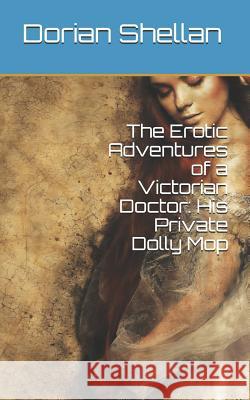 The Erotic Adventures of a Victorian Doctor: His Private Dolly Mop Dorian Shellan 9781091192225 Independently Published - książka