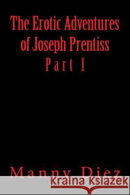 The Erotic Adventures of Joseph Prentiss: Part I Manny Diez 9781497533783 Createspace - książka