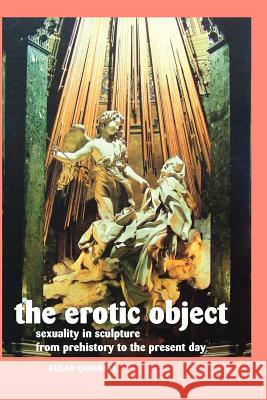 THE Erotic Object: Sexuality in Sculpture from Prehistory to the Present Day Susan Quinnell 9781861714084 Crescent Moon Publishing - książka