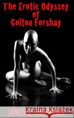 The Erotic Odyssey of Colton Forshay James H. Longmore 9781541276314 Createspace Independent Publishing Platform - książka