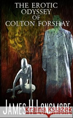 The Erotic Odyssey of Colton Forshay James H. Longmore 9781953905116 Hellbound Books Publishing - książka