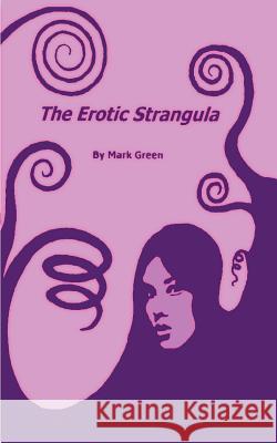 The Erotic Strangula Mark Green 9781587219696 Authorhouse - książka