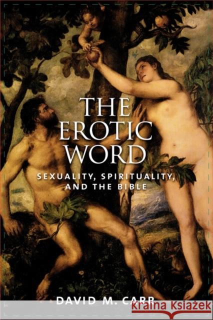 The Erotic Word : Sexuality, Spirituality, and the Bible David M. Carr 9780195181623 Oxford University Press - książka