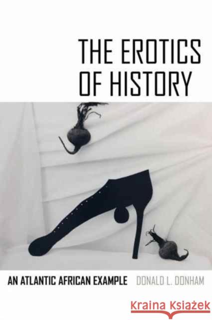 The Erotics of History: An Atlantic African Example Donham, Donald L. 9780520296312 John Wiley & Sons - książka