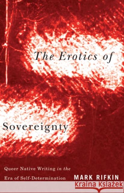 The Erotics of Sovereignty: Queer Native Writing in the Era of Self-Determination Rifkin, Mark 9780816677832 University of Minnesota Press - książka